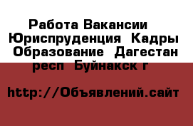 Работа Вакансии - Юриспруденция, Кадры, Образование. Дагестан респ.,Буйнакск г.